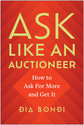Ask Like an Auctioneer: How to Ask For More and Get It By Dia Bondi Cover Image