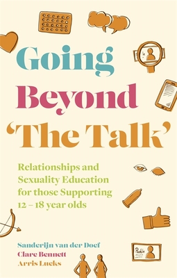 Going Beyond 'The Talk': Relationships and Sexuality Education for Those Supporting 12 -18 Year Olds By Sanderijn Van Der Doef, Clare Bennett, Arris Lueks Cover Image