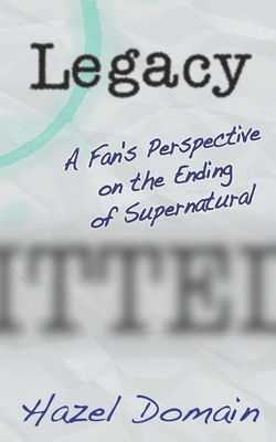 Legacy: A Fan's Perspective on the Ending of Supernatural By Hazel Domain Cover Image
