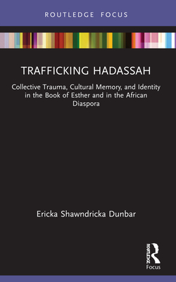Trafficking Hadassah: Collective Trauma, Cultural Memory, and Identity in the Book of Esther and in the African Diaspora (Rape Culture)