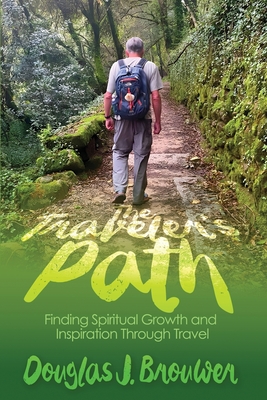 The Traveler's Path: Finding Spiritual Growth and Inspiration Through Travel By Douglas J. Brouwer Cover Image