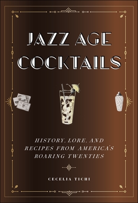 Jazz Age Cocktails: History, Lore, and Recipes from America's Roaring Twenties Cover Image