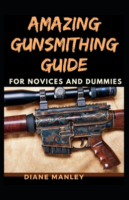 Amazing Gunsmithing Guide For Novices And Dummies Cover Image