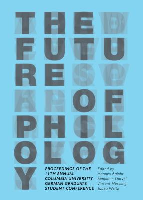 The Future of Philology: Proceedings of the 11th Annual Columbia University German Graduate Student Conference