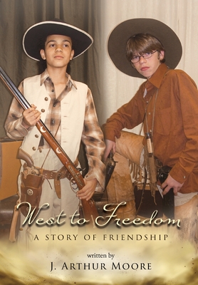 West to Freedom: A Story of Friendship By J. Arthur Moore Cover Image