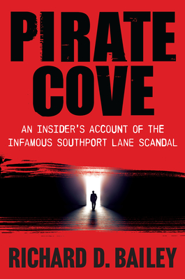 Pirate Cove: An Insider's Account of the Infamous Southport Lane Scandal By Richard D. Bailey Cover Image