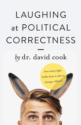 Laughing at Political Correctness: How many lightbulbs does it take to change a liberal? By David Cook Cover Image