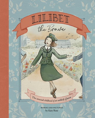 Lilibet the Brave: The Unusual Childhood of an Unlikely Queen By Katy Rose Cover Image