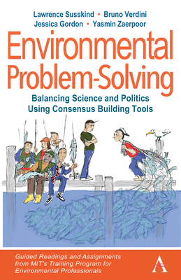 Environmental Problem-Solving: Balancing Science and Politics Using Consensus Building Tools: Guided Readings and Assignments from Mit's Training Prog (Anthem Environment and Sustainability Initiative)