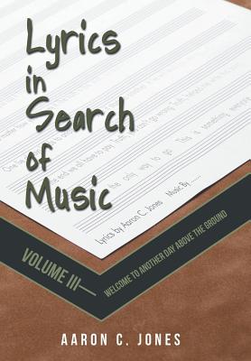 Lyrics in Search of Music: Volume III-Welcome to Another Day Above the Ground Cover Image
