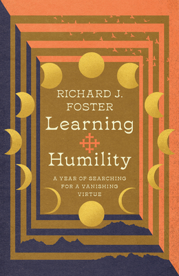 Learning Humility: A Year of Searching for a Vanishing Virtue By Richard J. Foster Cover Image