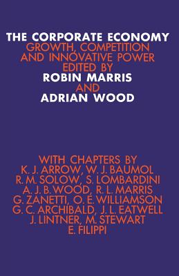 The Corporate Economy: Growth, Competition, and Innovative Potential By Robin Marris (Editor), Adrian Wood (Editor) Cover Image