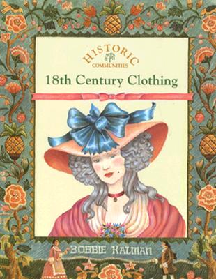 18th Century Clothing (Historic Communities) By Bobbie Kalman, Antoinette Debiasi (Illustrator) Cover Image