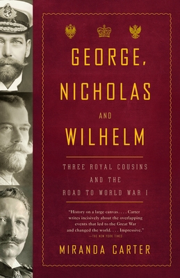 George, Nicholas and Wilhelm: Three Royal Cousins and the Road to World War I By Miranda Carter Cover Image