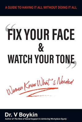 Fix Your Face and Watch Your Tone - Women Know What's Needed: A Guide to Having It All Without Doing It All By V. Boykin Cover Image