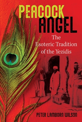 Peacock Angel: The Esoteric Tradition of the Yezidis By Peter Lamborn Wilson Cover Image