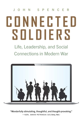 Connected Soldiers: Life, Leadership, and Social Connections in Modern War By John Spencer Cover Image