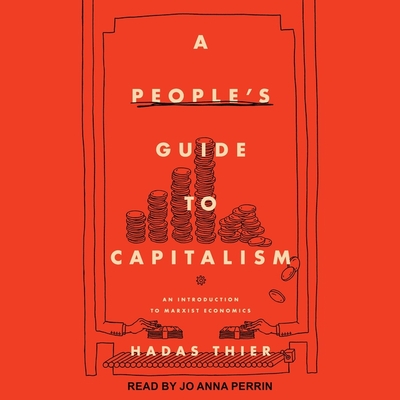 A People's Guide to Capitalism: An Introduction to Marxist Economics By Hadas Their, Jo Anna Perrin (Read by) Cover Image