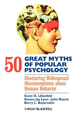 50 Great Myths of Popular Psychology: Shattering Widespread Misconceptions about Human Behavior (Great Myths of Psychology)