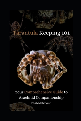 Tarantula Keeping 101: Your Comprehensive Guide to Arachnid Companionship By Ehab Mahmoud Cover Image