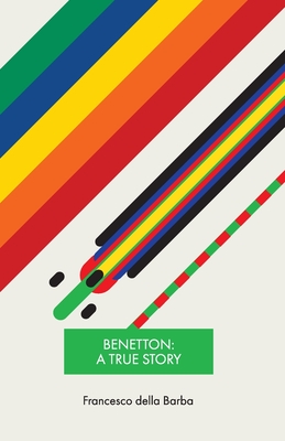 Benetton: A true story By Francesco Della Barba Cover Image