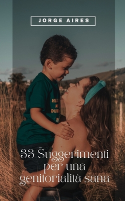 33 Suggerimenti per una genitorialità sana: I 33 Consigli Pratici per crescere i tuoi figli Cover Image