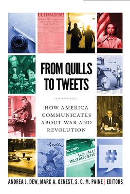 From Quills to Tweets: How America Communicates about War and Revolution By Andrea J. Dew (Editor), Marc A. Genest (Editor), S. C. M. Paine (Editor) Cover Image