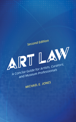 Art Law: A Concise Guide for Artists, Curators, and Museum Professionals Cover Image
