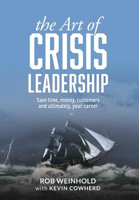The Art of Crisis Leadership: Save Time, Money, Customers and Ultimately, Your Career Cover Image