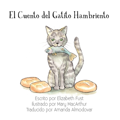El Cuento del Gatito Hambriento By Elizabeth Fust, Mary MacArthur (Illustrator), Amanda Almodovar (Translator) Cover Image
