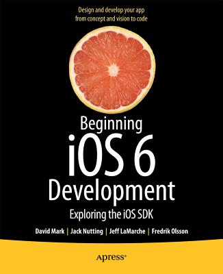 Beginning IOS 6 Development: Exploring the IOS SDK By David Mark, Jack Nutting, Jeff LaMarche Cover Image