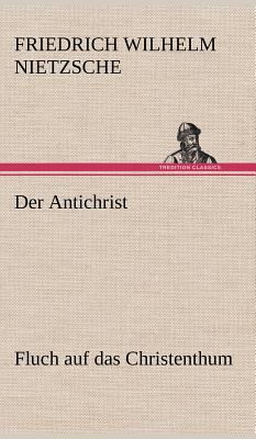 Der Antichrist: Fluch auf das Christenthum. By Friedrich Wilhelm Nietzsche Cover Image