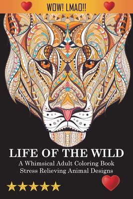 Life Of The Wild: A Whimsical Adult Coloring Book: Stress Relieving Animal  Designs (Paperback)