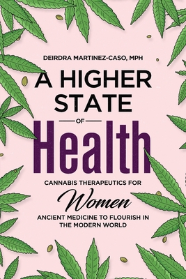 A Higher State of Health: Cannabis Therapeutics for Women: Ancient Medicine to Flourish in the Modern World By Deirdra Martinez-Caso Cover Image