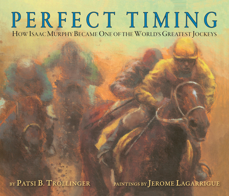 Perfect Timing: How Isaac Murphy Became One of the World's Greatest Jockeys By Patsi Trollinger, Jerome Lagarrigue (Illustrator) Cover Image