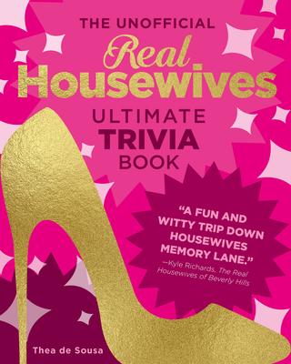 The Unofficial Real Housewives Ultimate Trivia Book: Test Your Superfan Status and Relive the Most Iconic Housewife Moments By Thea de Sousa Cover Image