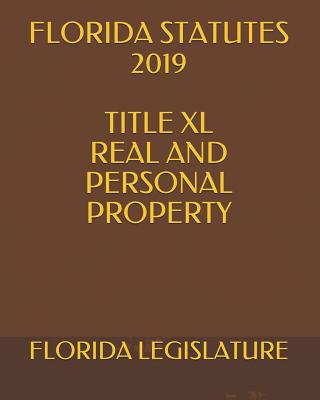 Florida Statutes 2019 Title XL Real and Personal Property By Larisa Krechet, Florida Legislature Cover Image