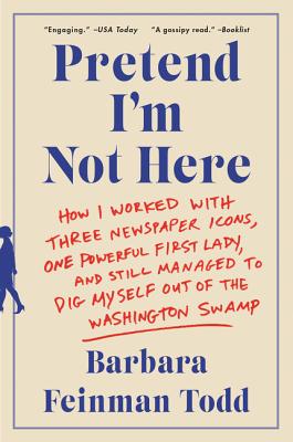 Pretend I'm Not Here: How I Worked with Three Newspaper Icons, One Powerful First Lady, and Still Managed to Dig Myself Out of the Washington Swamp Cover Image