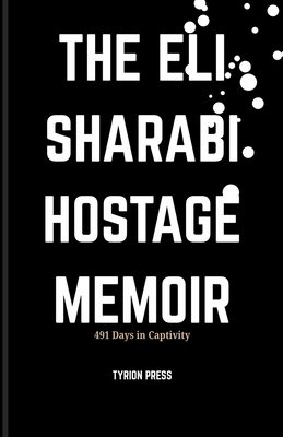 The Eli Sharabi Hostage Memoir: 491 Days in Captivity By Tyrion Press Cover Image