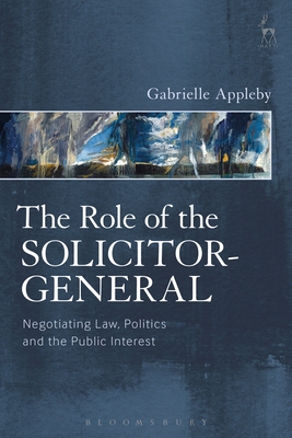 The Role of the Solicitor-General: Negotiating Law, Politics and the Public Interest Cover Image