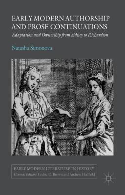 Early Modern Authorship and Prose Continuations: Adaptation and Ownership from Sidney to Richardson (Early Modern Literature in History) Cover Image