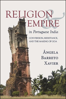 Religion and Empire in Portuguese India: Conversion, Resistance, and the Making of Goa By Ângela Barreto Xavier Cover Image