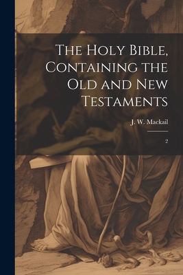 The Holy Bible, Containing the Old and New Testaments: 2 By J. W. 1859-1945 Mackail Cover Image