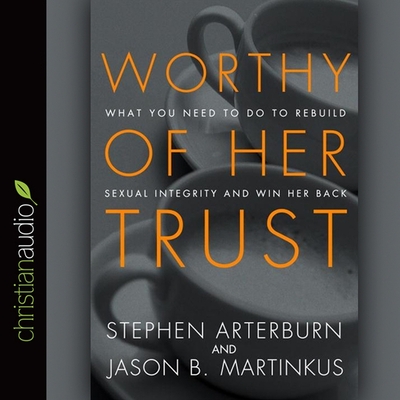 Worthy of Her Trust: What You Need to Do to Rebuild Sexual Integrity and Win Her Back Cover Image