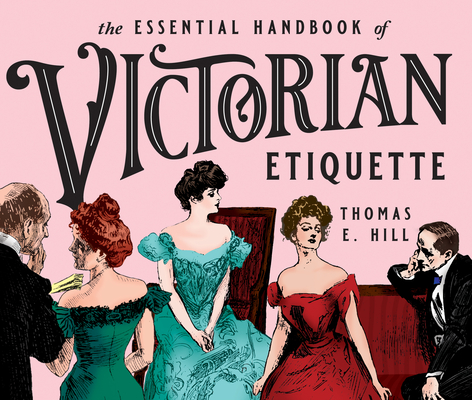 The Essential Handbook of Victorian Etiquette By Thomas E. Hill Cover Image