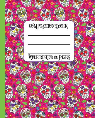 Wide Ruled Composition Book: Sugar Skull and Pirates Themed Composition Book Will Help Keep Your Notes in Order and Your Day Colorful at Work, Scho Cover Image