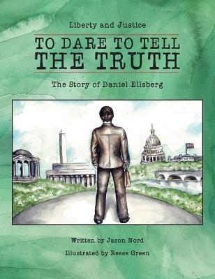 To Dare to Tell the Truth: The Story of Daniel Ellsberg (Liberty and Justice #2) By Jason Nord, Reece Green (Illustrator), Lacey Losh (Designed by) Cover Image