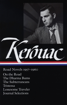 Jack Kerouac: Road Novels 1957-1960 (LOA #174): On the Road / The Dharma Bums / The Subterraneans / Tristessa / Lonesome  Traveler / journal selections (Library of America Jack Kerouac Edition #1)