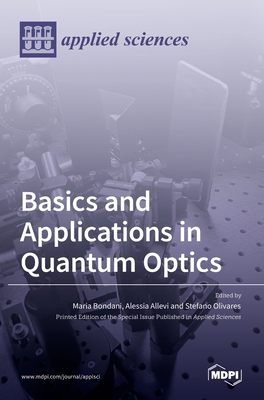 Basics and Applications in Quantum Optics By Maria Bondani (Guest Editor), Alessia Allevi (Guest Editor), Stefano Olivares (Guest Editor) Cover Image