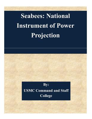 Seabees: National Instrument of Power Projection By Usmc Command and Staff College Cover Image